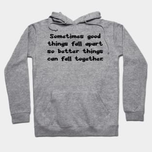 Sometimes good things fall apart so better things can fall together. Hoodie